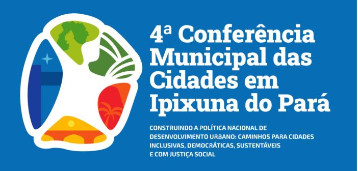 4ª Conferência Municipal das Cidades em Ipixuna do Pará